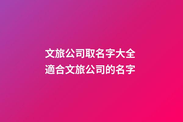 文旅公司取名字大全 適合文旅公司的名字-第1張-公司起名-玄機(jī)派